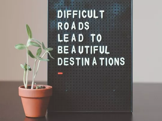 Difficult roads lead to beautiful destinations
